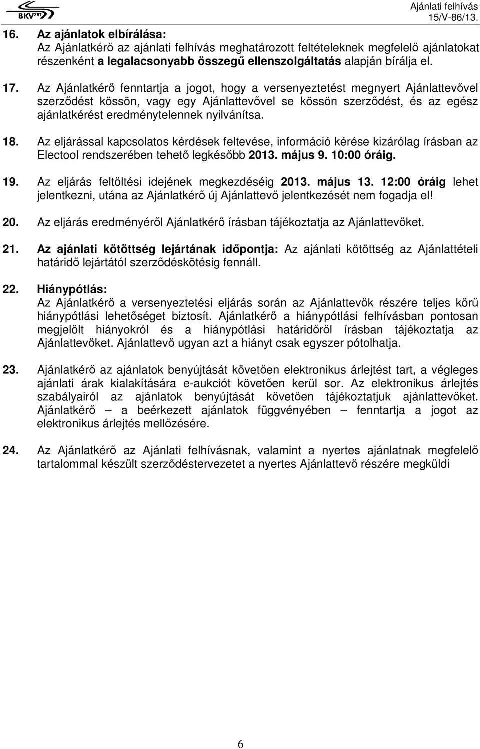 nyilvánítsa. 18. Az eljárással kapcsolatos kérdések feltevése, információ kérése kizárólag írásban az Electool rendszerében tehetı legkésıbb 2013. május 9. 10:00 óráig. 19.