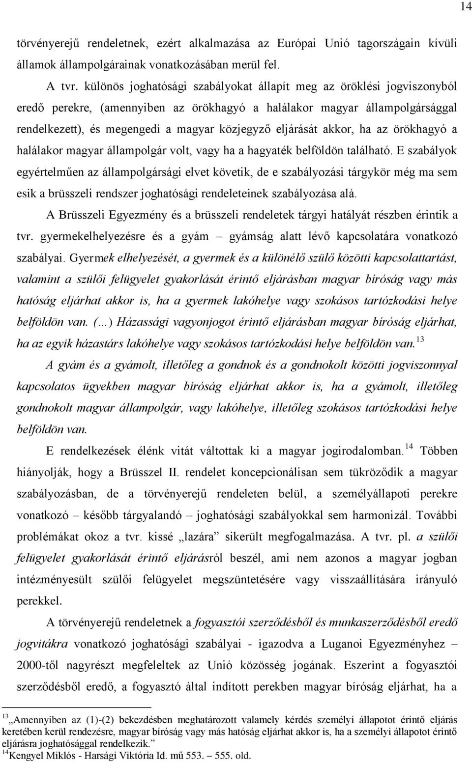 eljárását akkor, ha az örökhagyó a halálakor magyar állampolgár volt, vagy ha a hagyaték belföldön található.