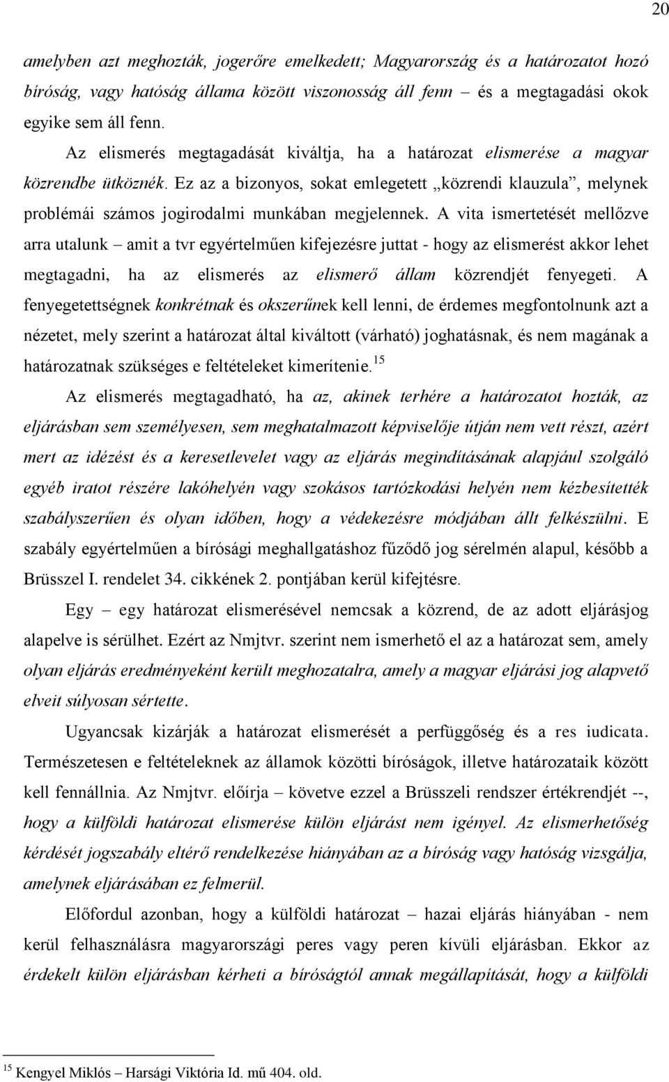 Ez az a bizonyos, sokat emlegetett közrendi klauzula, melynek problémái számos jogirodalmi munkában megjelennek.