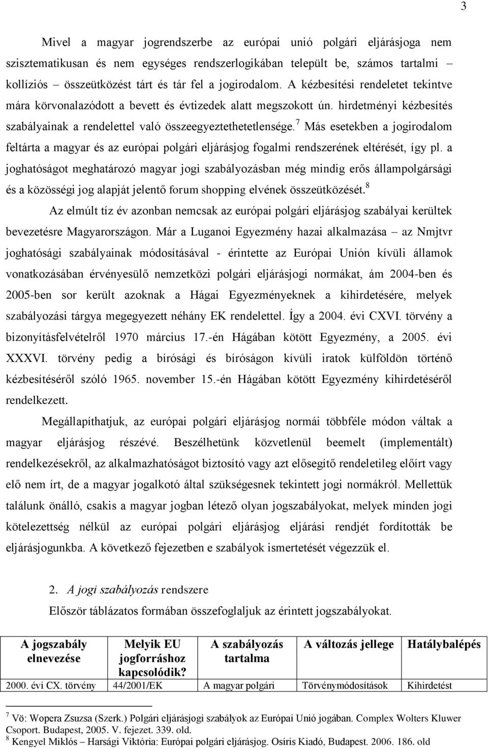 7 Más esetekben a jogirodalom feltárta a magyar és az európai polgári eljárásjog fogalmi rendszerének eltérését, így pl.