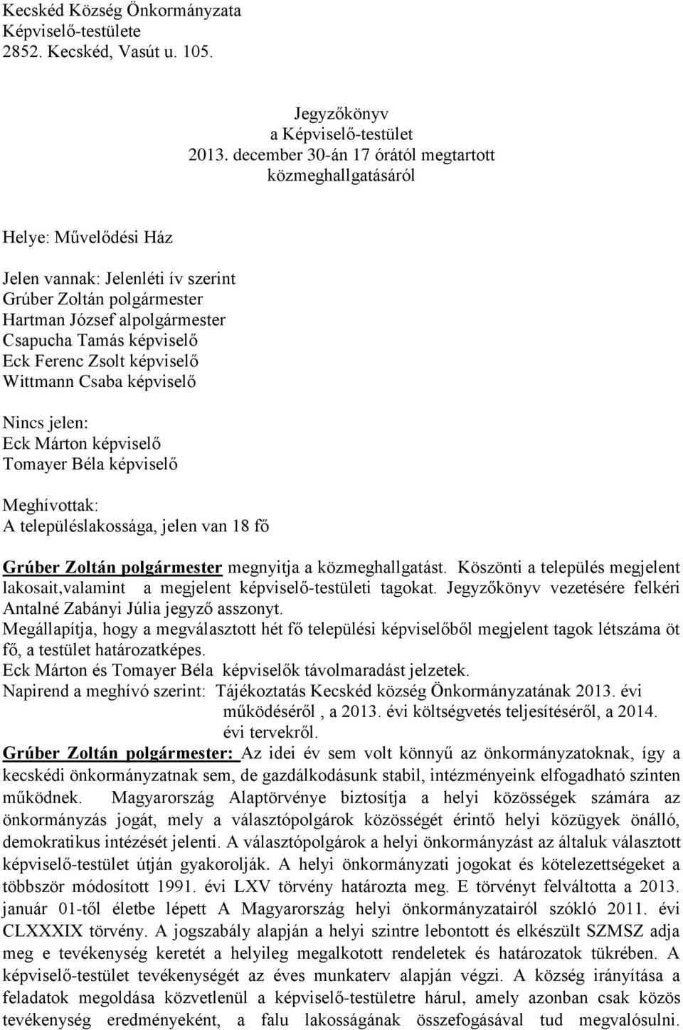 Ferenc Zsolt képviselő Wittmann Csaba képviselő Nincs jelen: Eck Márton képviselő Tomayer Béla képviselő Meghívottak: A településlakossága, jelen van 18 fő Grúber Zoltán polgármester megnyitja a