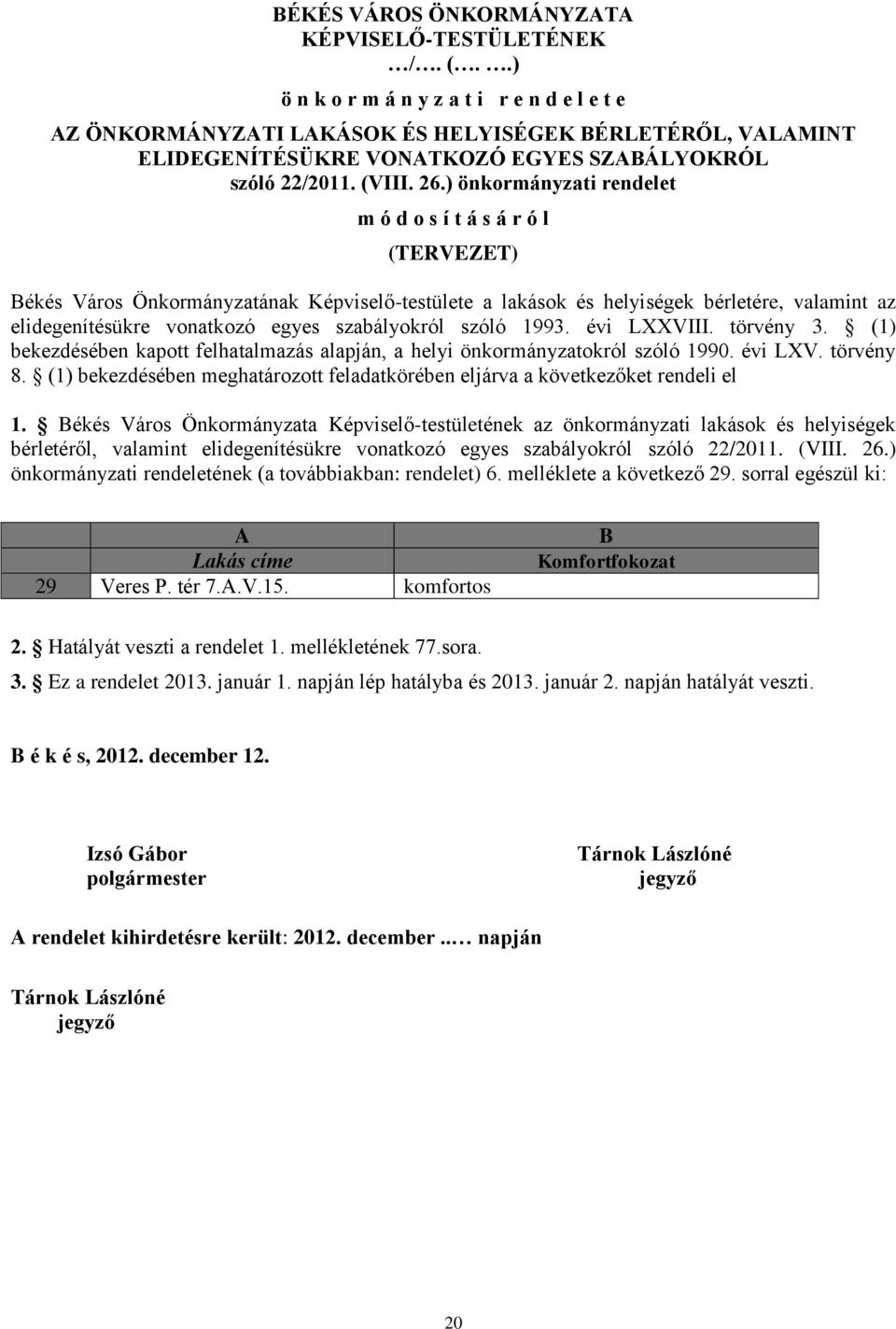 ) önkormányzati rendelet m ó d o s í t á s á r ó l (TERVEZET) Békés Város Önkormányzatának Képviselő-testülete a lakások és helyiségek bérletére, valamint az elidegenítésükre vonatkozó egyes