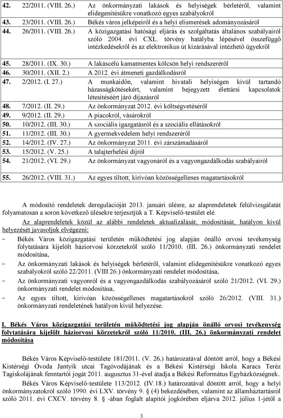 törvény hatályba lépésével összefüggő intézkedésekről és az elektronikus út kizárásával intézhető ügyekről 45. 28/2011. (IX. 30.) A lakáscélú kamatmentes kölcsön helyi rendszeréről 46. 30/2011. (XII.