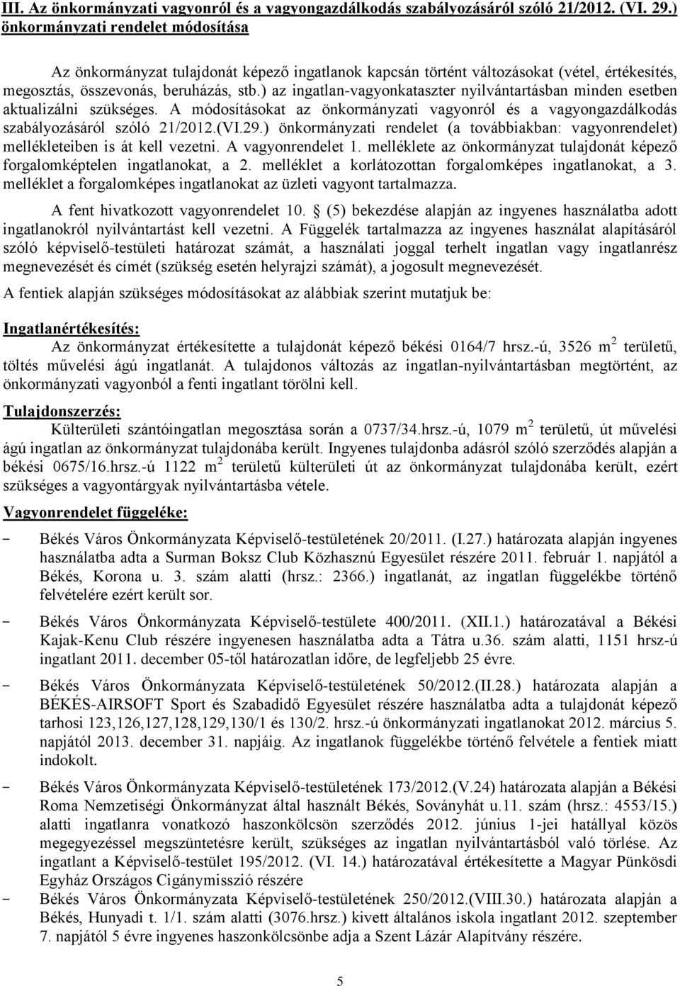 ) az ingatlan-vagyonkataszter nyilvántartásban minden esetben aktualizálni szükséges. A módosításokat az önkormányzati vagyonról és a vagyongazdálkodás szabályozásáról szóló 21/2012.(VI.29.