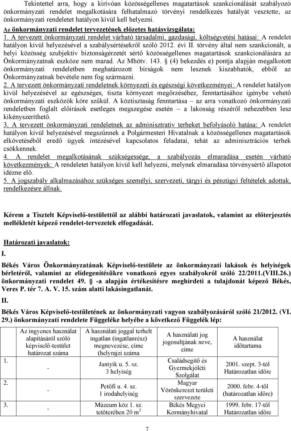 A tervezett önkormányzati rendelet várható társadalmi, gazdasági, költségvetési hatásai: A rendelet hatályon kívül helyezésével a szabálysértésekről szóló 2012. évi II.