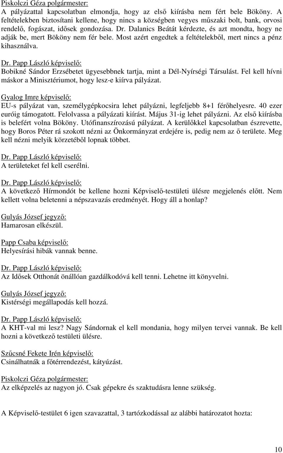 Dalanics Beátát kérdezte, és azt mondta, hogy ne adják be, mert Bököny nem fér bele. Most azért engedtek a feltételekből, mert nincs a pénz kihasználva.