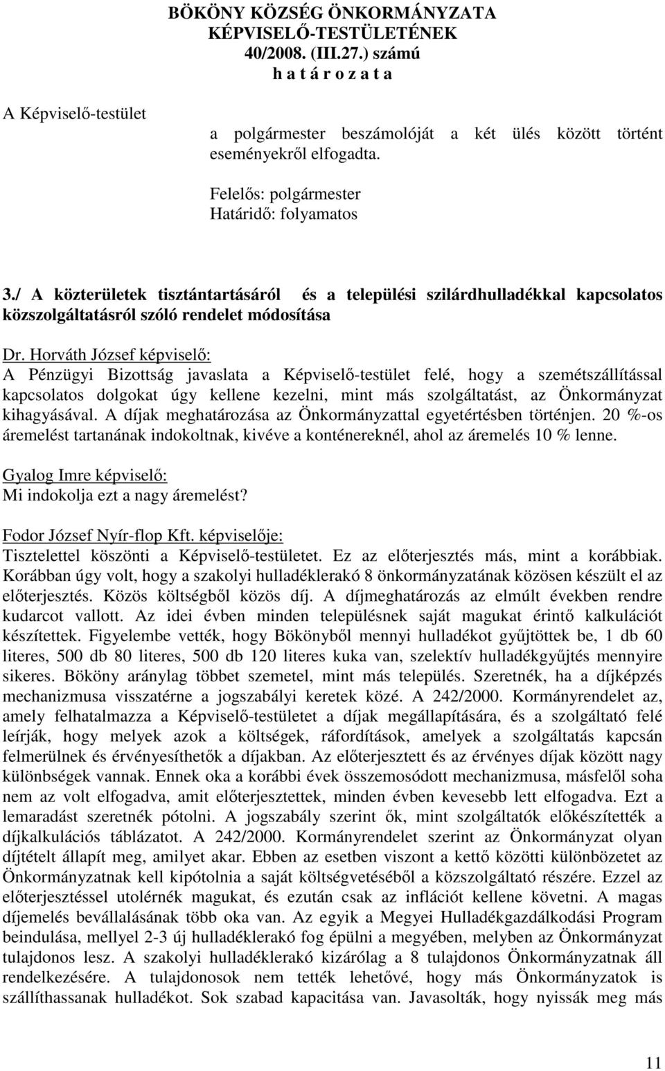 Horváth József képviselő: A Pénzügyi Bizottság javaslata a Képviselő-testület felé, hogy a szemétszállítással kapcsolatos dolgokat úgy kellene kezelni, mint más szolgáltatást, az Önkormányzat