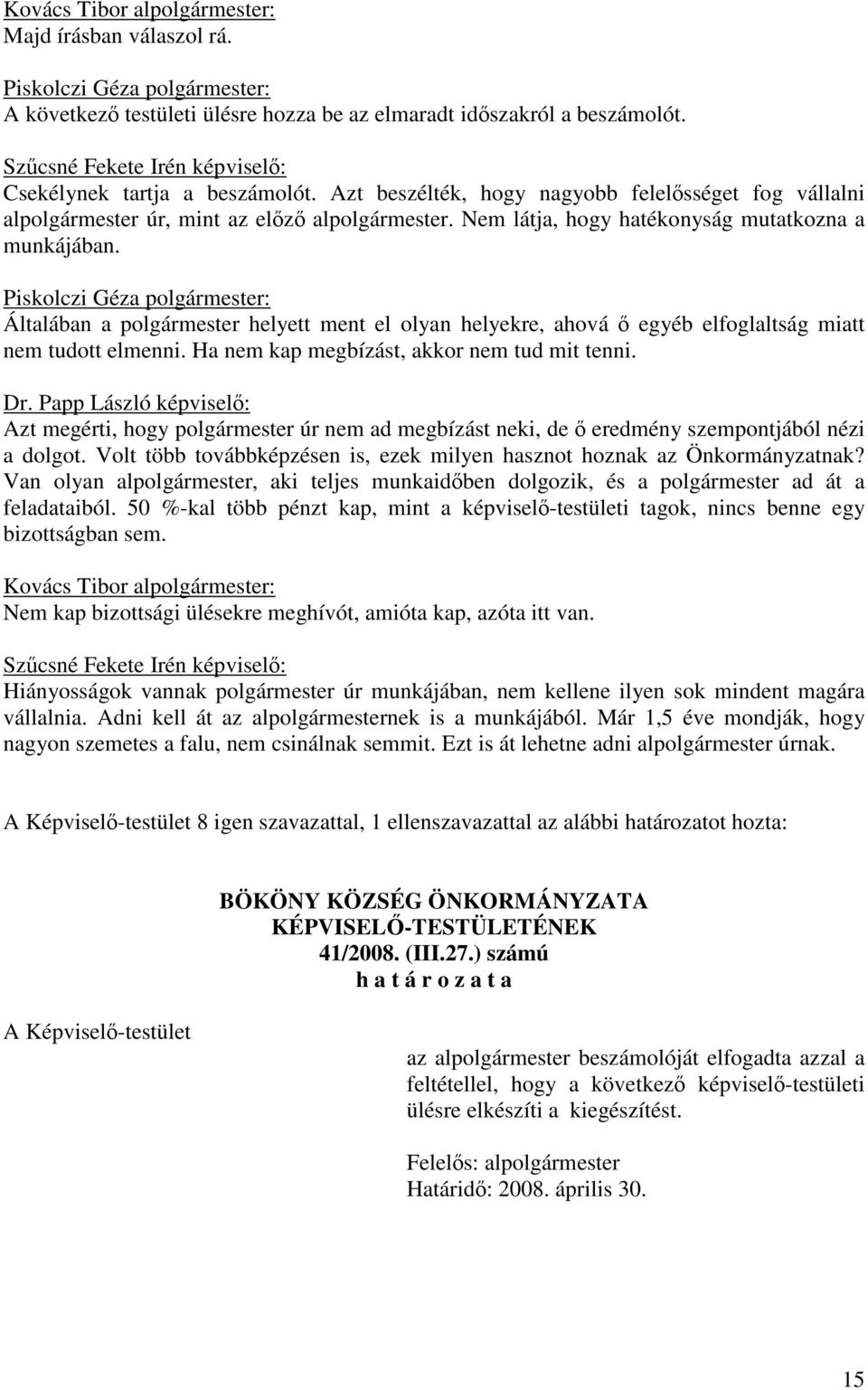 Általában a polgármester helyett ment el olyan helyekre, ahová ő egyéb elfoglaltság miatt nem tudott elmenni. Ha nem kap megbízást, akkor nem tud mit tenni.