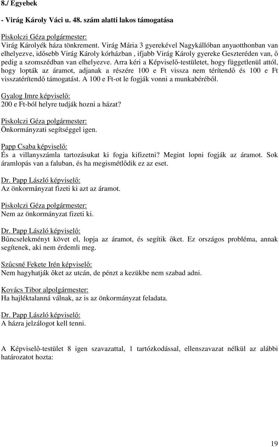 Arra kéri a Képviselő-testületet, hogy függetlenül attól, hogy lopták az áramot, adjanak a részére 100 e Ft vissza nem térítendő és 100 e Ft visszatérítendő támogatást.