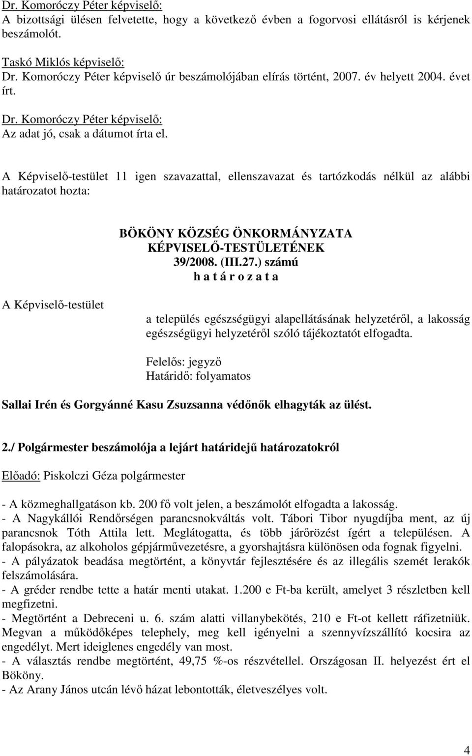 11 igen szavazattal, ellenszavazat és tartózkodás nélkül az alábbi határozatot hozta: BÖKÖNY KÖZSÉG ÖNKORMÁNYZATA 39/2008. (III.27.