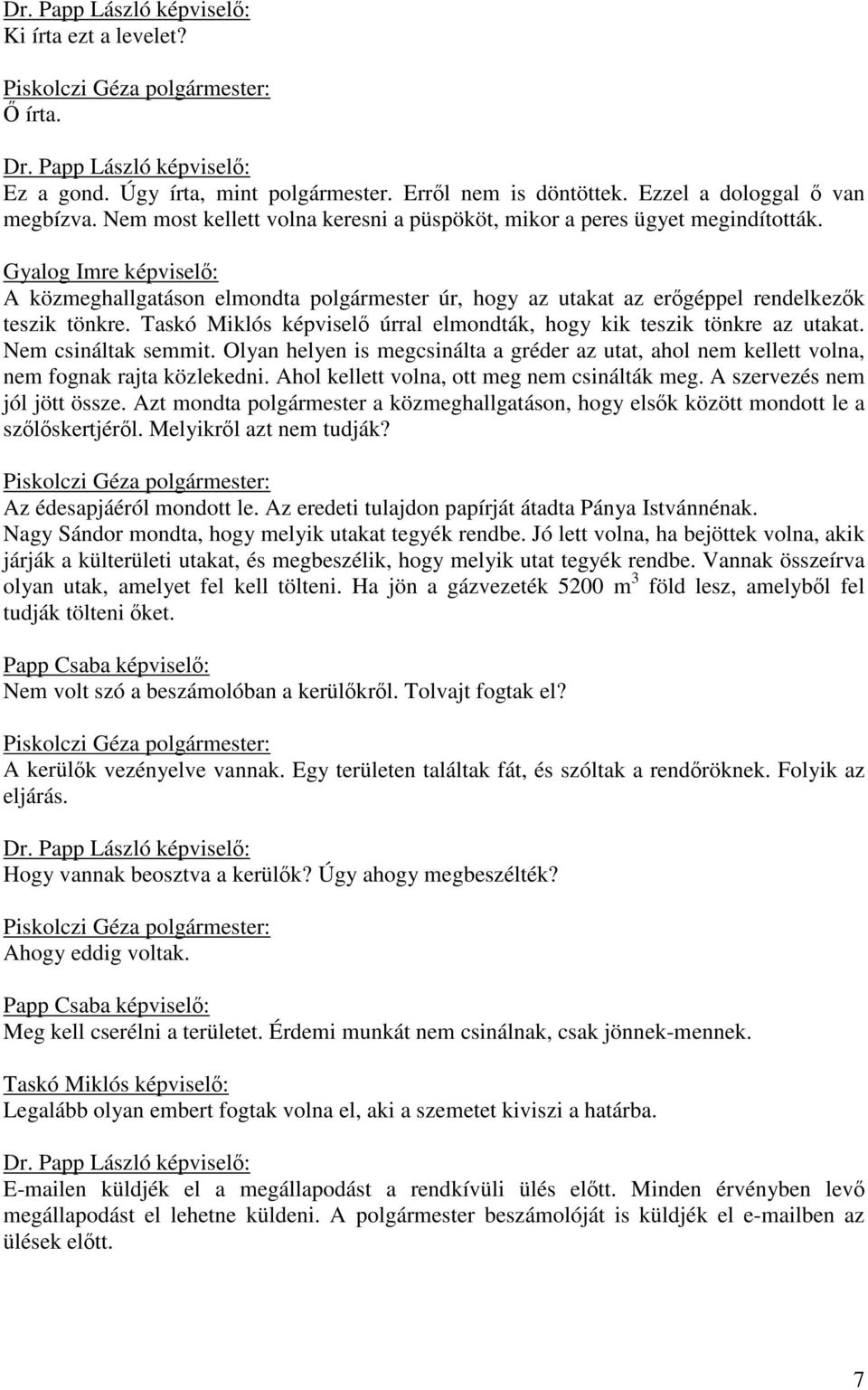 Gyalog Imre képviselő: A közmeghallgatáson elmondta polgármester úr, hogy az utakat az erőgéppel rendelkezők teszik tönkre. Taskó Miklós képviselő úrral elmondták, hogy kik teszik tönkre az utakat.