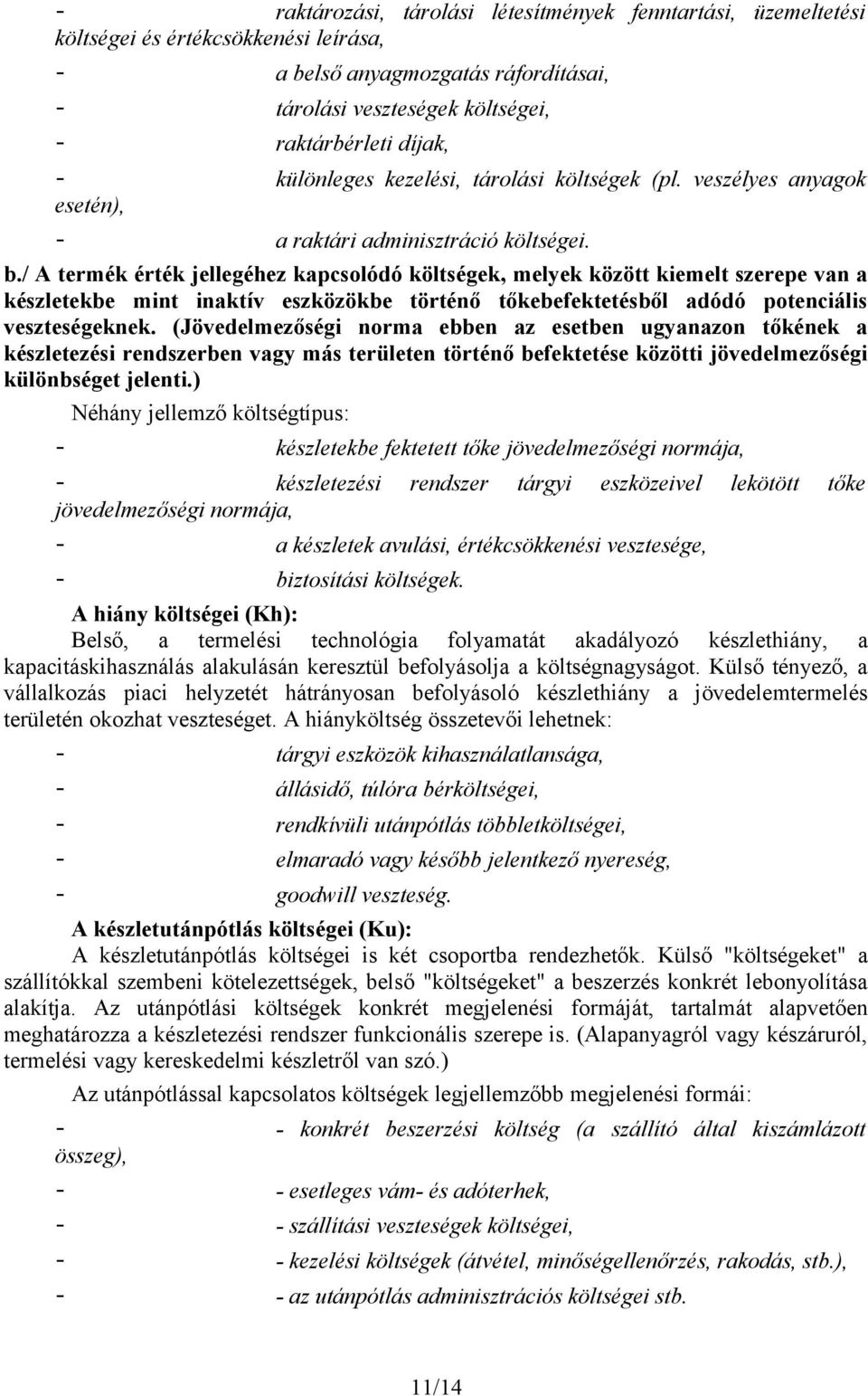 / A termék érték jellegéhez kapcsolódó költségek, melyek között kiemelt szerepe van a készletekbe mint inaktív eszközökbe történő tőkebefektetésből adódó potenciális veszteségeknek.