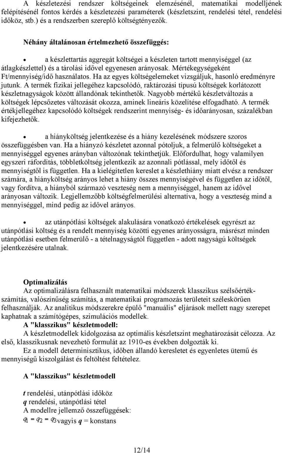 Néhány általánosan értelmezhető összefüggés: a készlettartás aggregát költségei a készleten tartott mennyiséggel (az átlagkészlettel) és a tárolási idővel egyenesen arányosak.