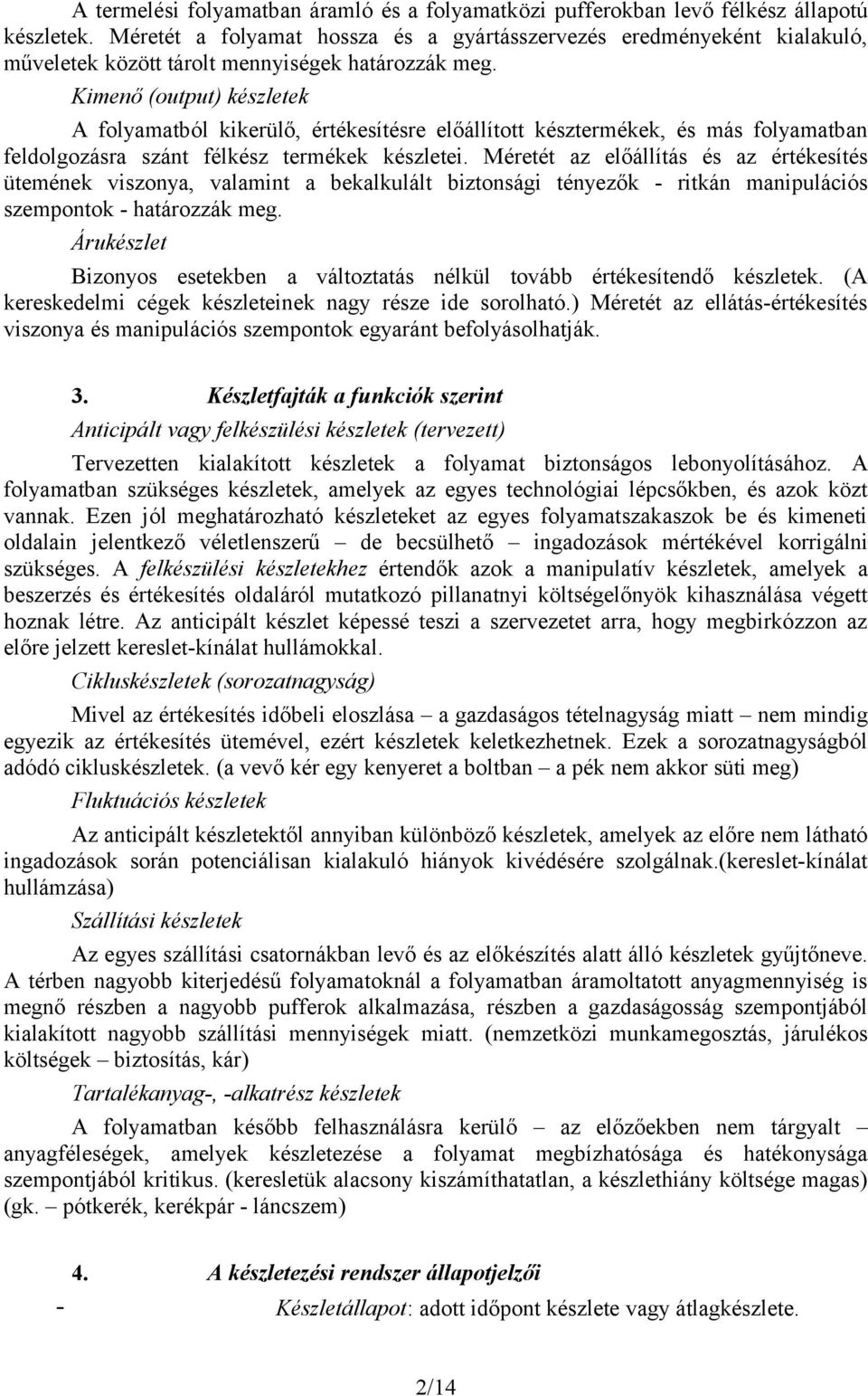 Kimenő (output) készletek A folyamatból kikerülő, értékesítésre előállított késztermékek, és más folyamatban feldolgozásra szánt félkész termékek készletei.