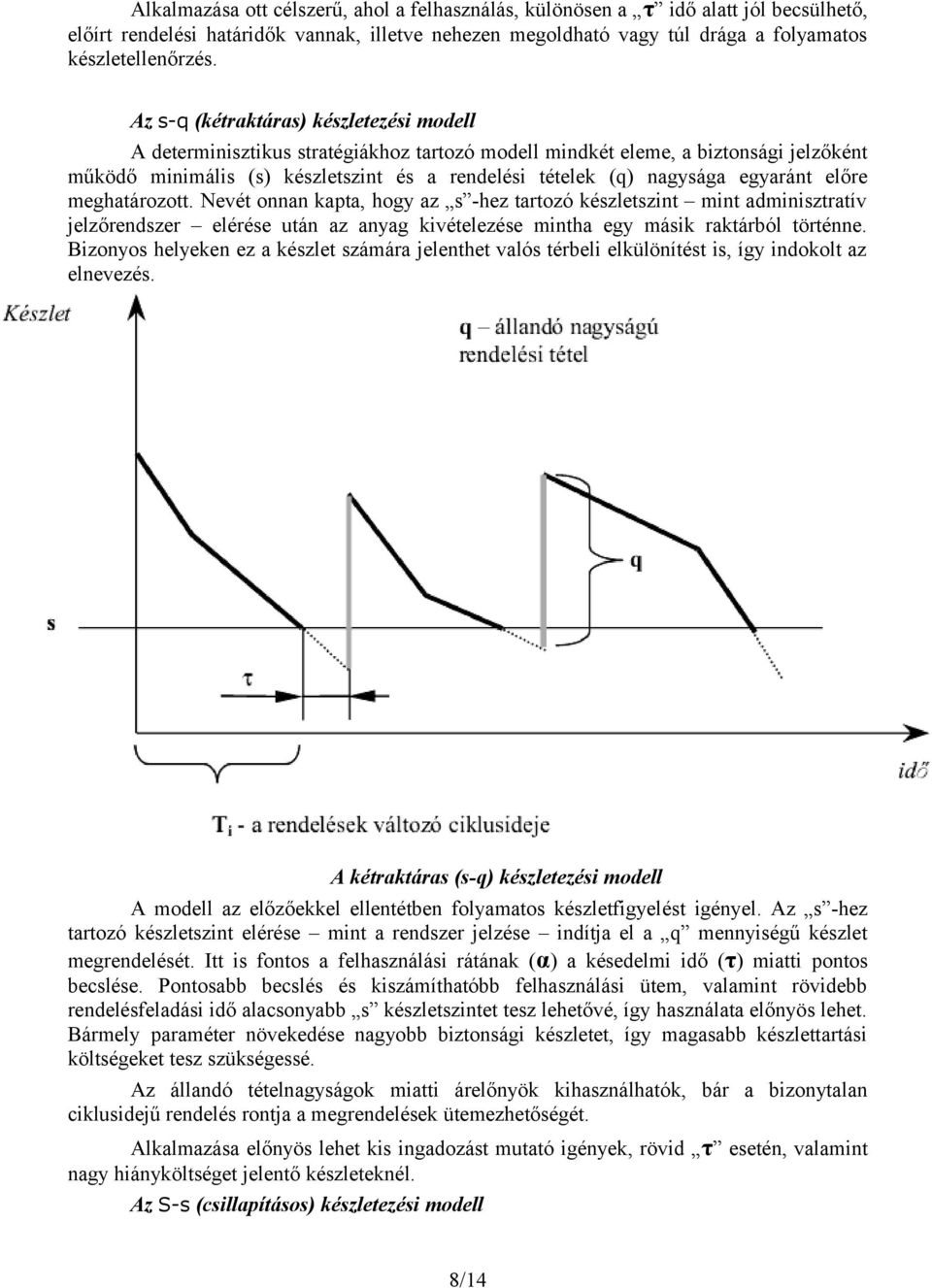 egyaránt előre meghatározott. Nevét onnan kapta, hogy az s -hez tartozó készletszint mint adminisztratív jelzőrendszer elérése után az anyag kivételezése mintha egy másik raktárból történne.