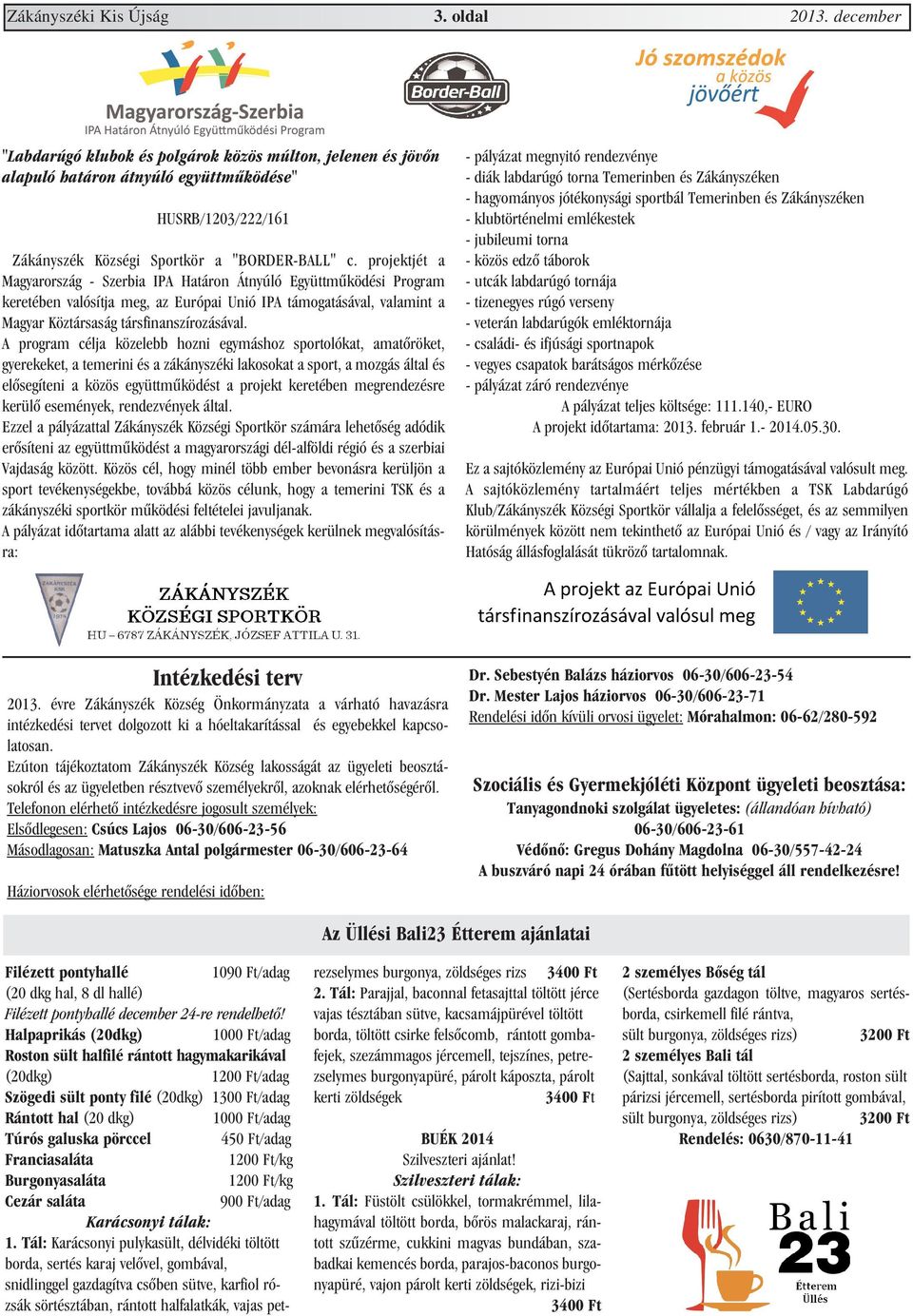 projektjét a Magyarország - Szerbia IPA Határon Átnyúló Együttmûködési Program keretében valósítja meg, az Európai Unió IPA támogatásával, valamint a Magyar Köztársaság társfinanszírozásával.