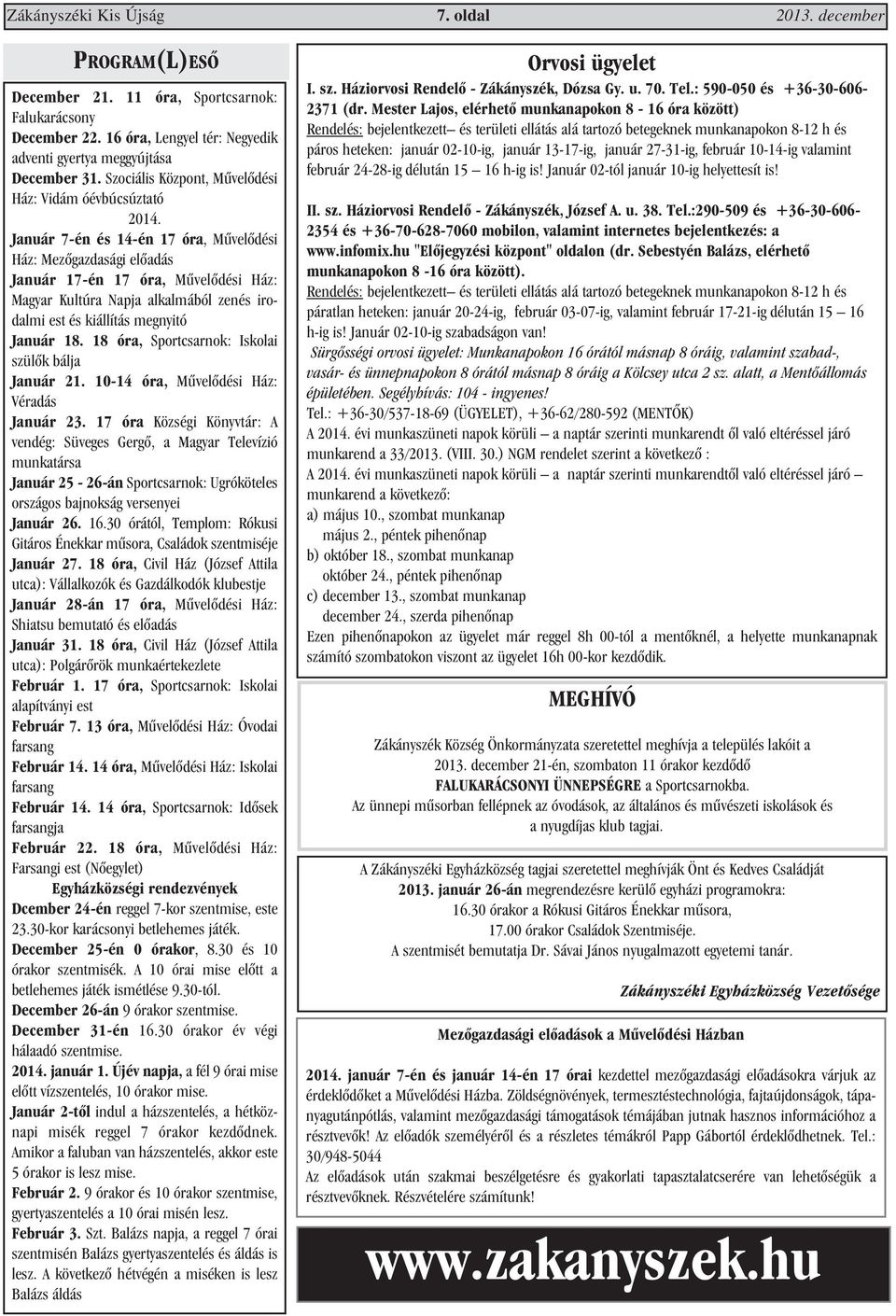 Január 7-én és 14-én 17 óra, Mûvelõdési Ház: Mezõgazdasági elõadás Január 17-én 17 óra, Mûvelõdési Ház: Magyar Kultúra Napja alkalmából zenés irodalmi est és kiállítás megnyitó Január 18.