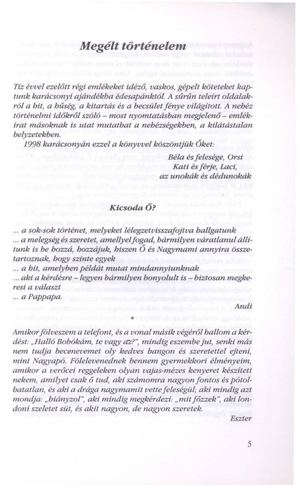 A nehéz történelmi időkról szóló - most nyomtatásban megjelenő- emlékirat másoknak is utat mutatbat a nehézségekben, a kilátástalan helyzetekben.