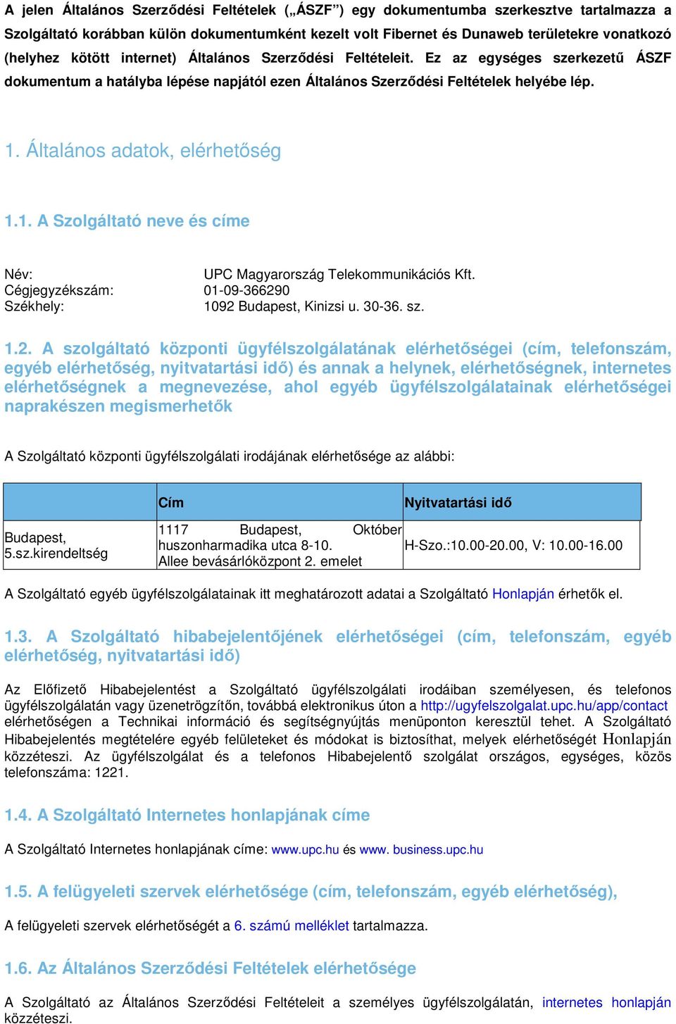 Általános adatok, elérhetıség 1.1. A Szolgáltató neve és címe Név: UPC Magyarország Telekommunikációs Kft. Cégjegyzékszám: 01-09-36629