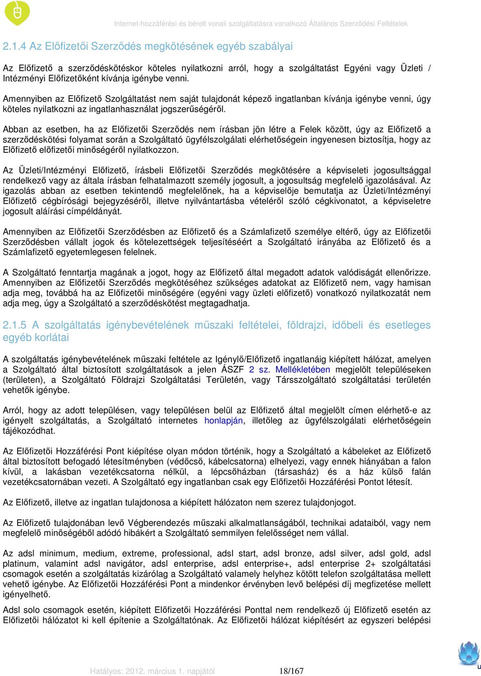 Abban az esetben, ha az Elıfizetıi Szerzıdés nem írásban jön létre a Felek között, úgy az Elıfizetı a szerzıdéskötési folyamat során a Szolgáltató ügyfélszolgálati elérhetıségein ingyenesen