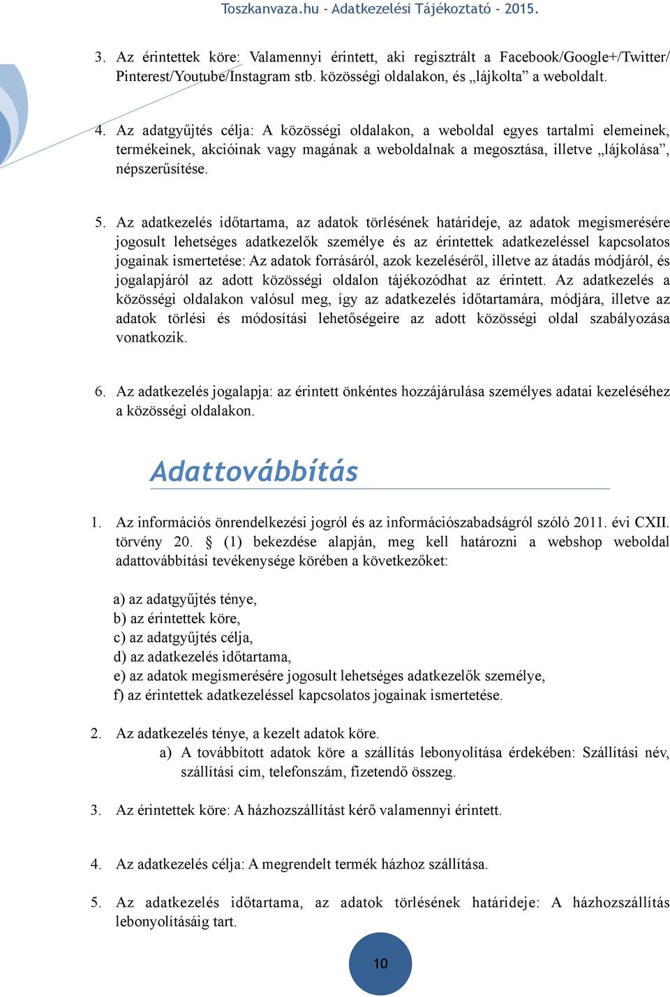 Az adatkezelés időtartama, az adatok törlésének határideje, az adatok megismerésére jogosult lehetséges adatkezelők személye és az érintettek adatkezeléssel kapcsolatos jogainak ismertetése: Az