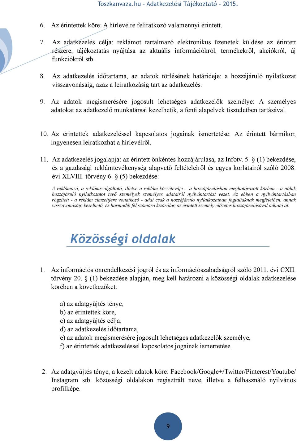 Az adatkezelés időtartama, az adatok törlésének határideje: a hozzájáruló nyilatkozat visszavonásáig, azaz a leiratkozásig tart az adatkezelés. 9.