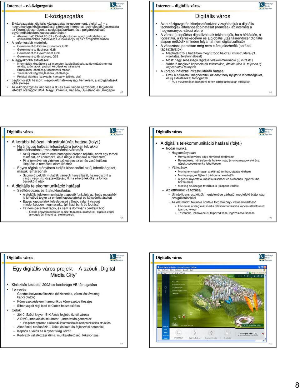 a szolgáltatásokban A legfontosabb modellek: Government-to-Citizen (Customer), G2C Government-to-Business, G2B Government-to-Government, G2G Government-to-Employees, G2E A leggyakoribb aktivitások: