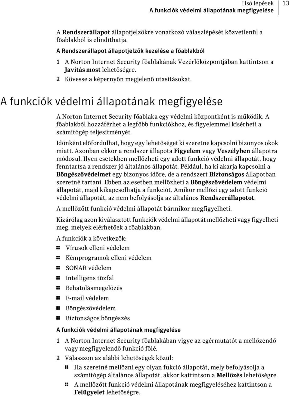 A funkciók védelmi állapotának megfigyelése A Norton Internet Security főablaka egy védelmi központként is működik.