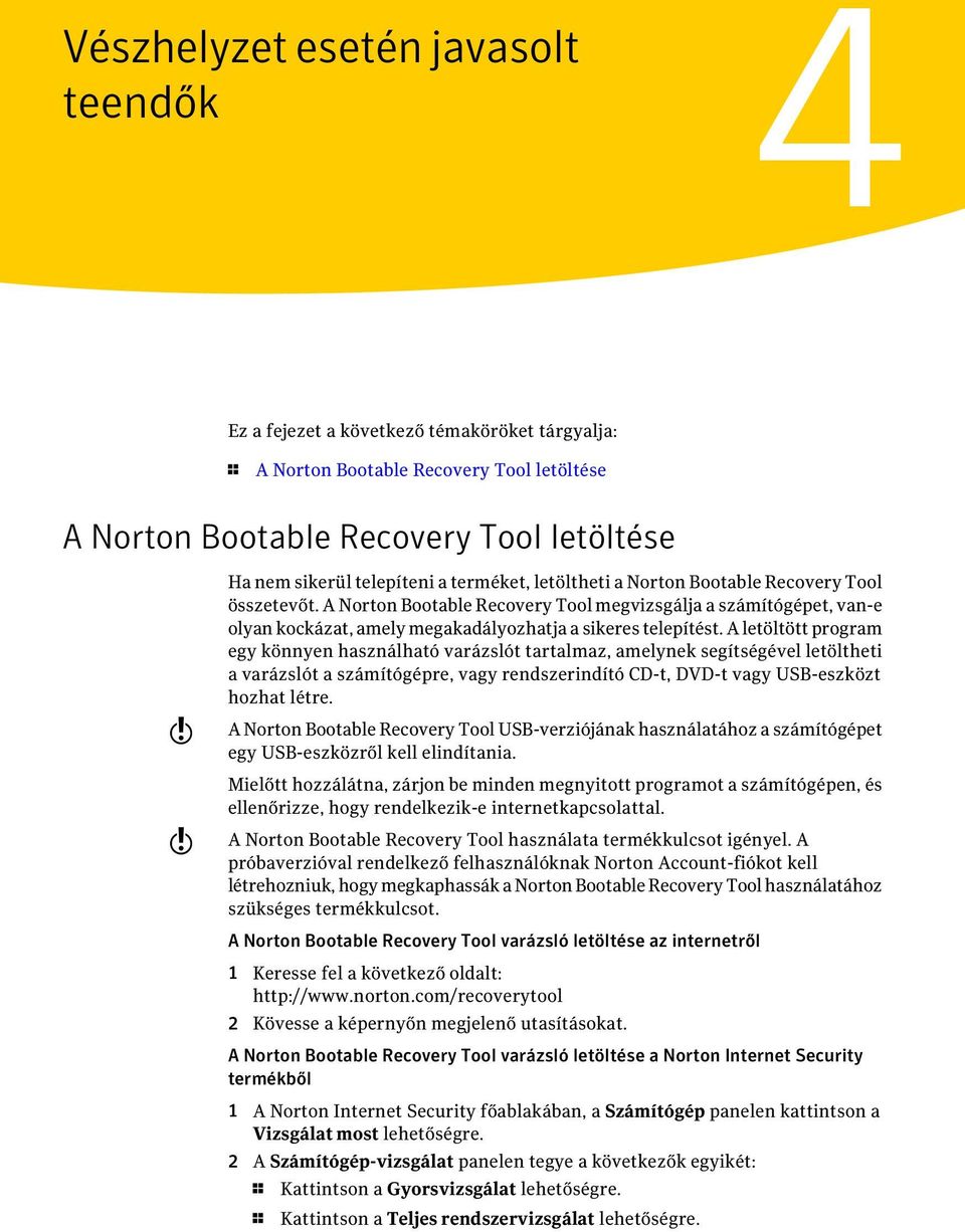 A Norton Bootable Recovery Tool megvizsgálja a számítógépet, van-e olyan kockázat, amely megakadályozhatja a sikeres telepítést.