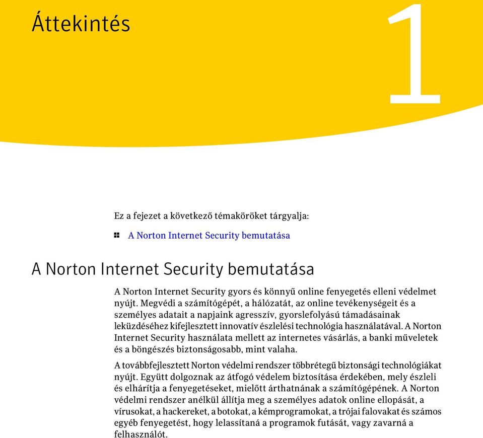 Megvédi a számítógépét, a hálózatát, az online tevékenységeit és a személyes adatait a napjaink agresszív, gyorslefolyású támadásainak leküzdéséhez kifejlesztett innovatív észlelési technológia