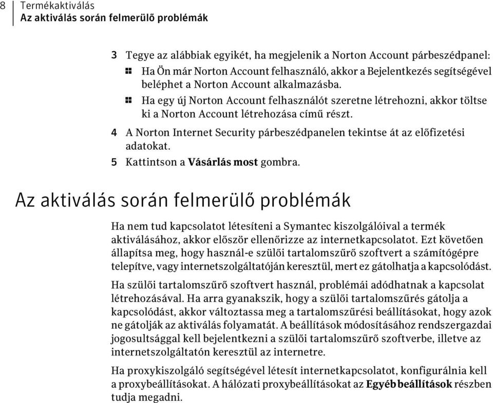 4 A Norton Internet Security párbeszédpanelen tekintse át az előfizetési adatokat. 5 Kattintson a Vásárlás most gombra.