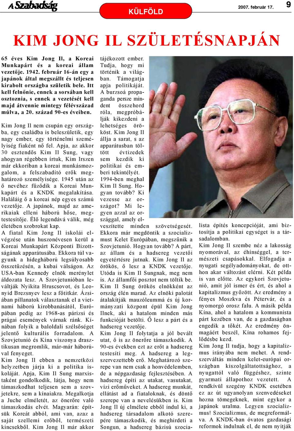 Kim Jong Il nem csupán egy országba, egy családba is beleszületik, egy nagy ember, egy történelmi személyiség fiaként nõ fel.