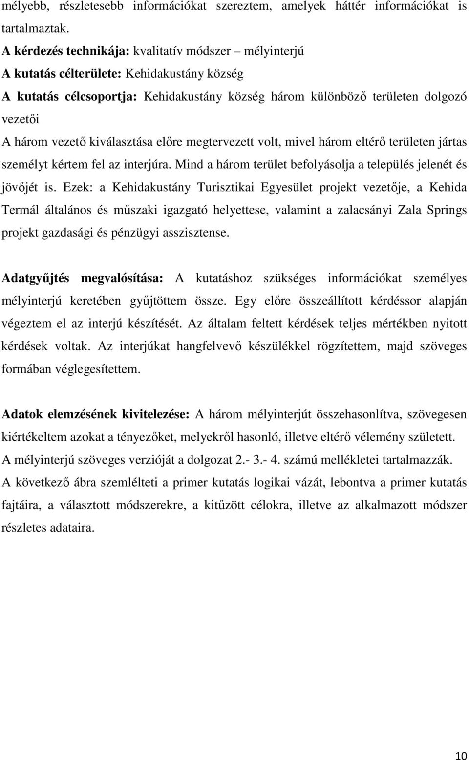 kiválasztása előre megtervezett volt, mivel három eltérő területen jártas személyt kértem fel az interjúra. Mind a három terület befolyásolja a település jelenét és jövőjét is.