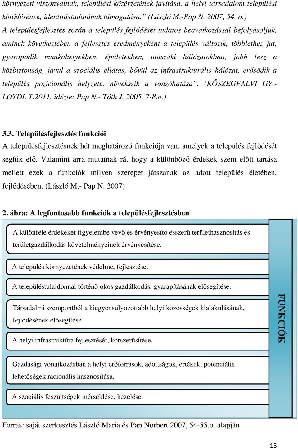 munkahelyekben, épületekben, műszaki hálózatokban, jobb lesz a közbiztonság, javul a szociális ellátás, bővül az infrastrukturális hálózat, erősödik a település pozicionális helyzete, növekszik a