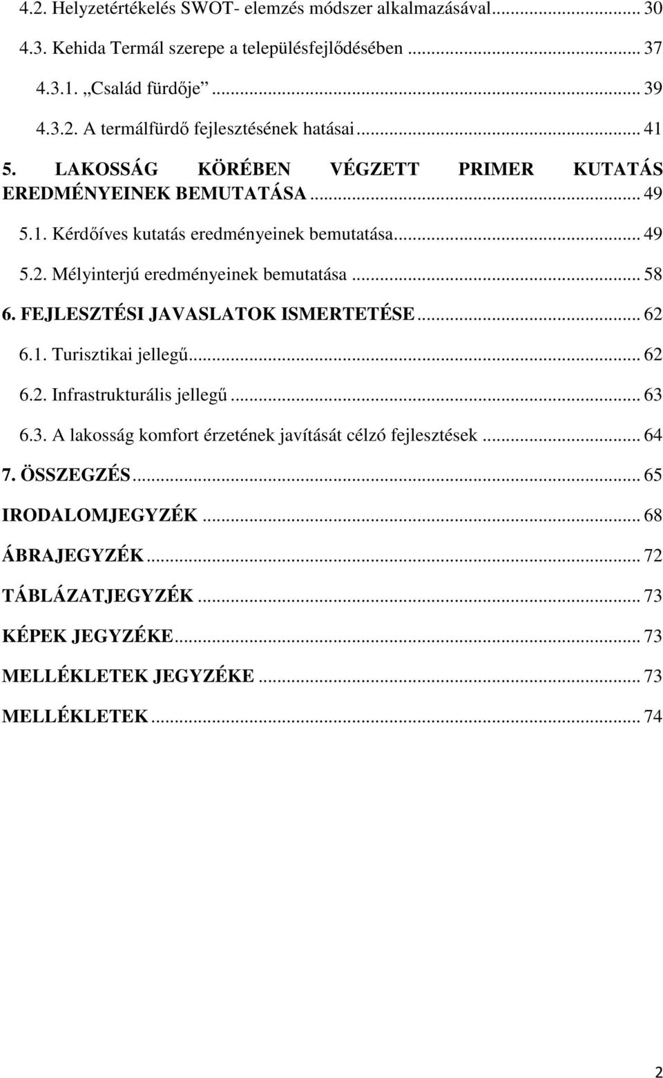 .. 58 6. FEJLESZTÉSI JAVASLATOK ISMERTETÉSE... 62 6.1. Turisztikai jellegű... 62 6.2. Infrastrukturális jellegű... 63 6.3. A lakosság komfort érzetének javítását célzó fejlesztések.