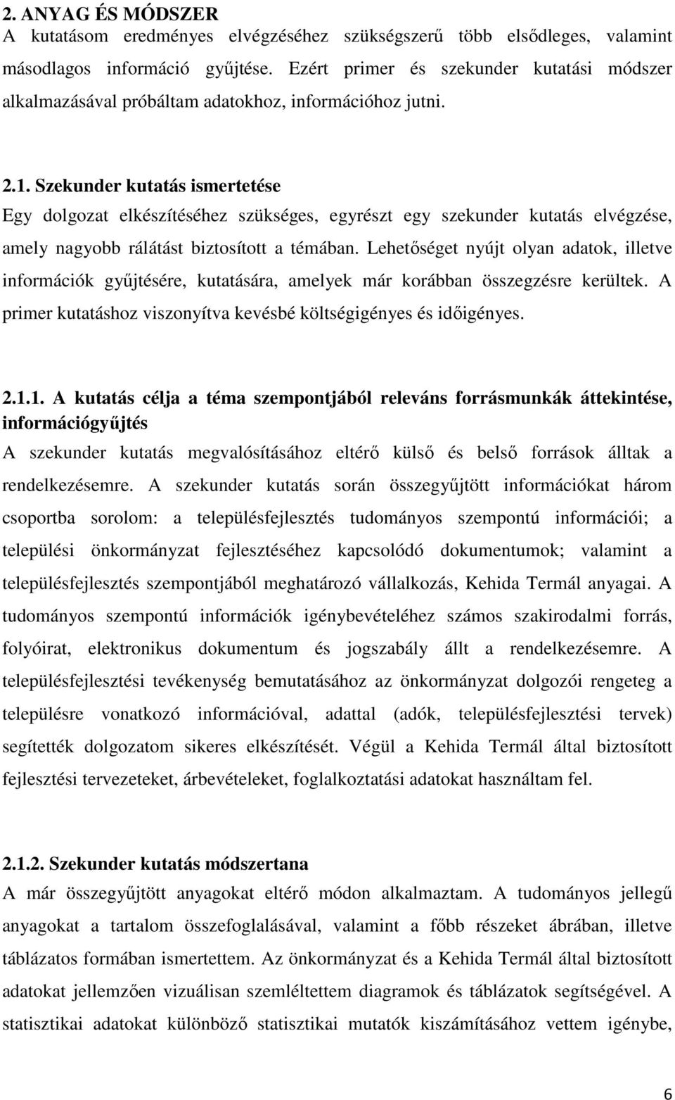 Szekunder kutatás ismertetése Egy dolgozat elkészítéséhez szükséges, egyrészt egy szekunder kutatás elvégzése, amely nagyobb rálátást biztosított a témában.