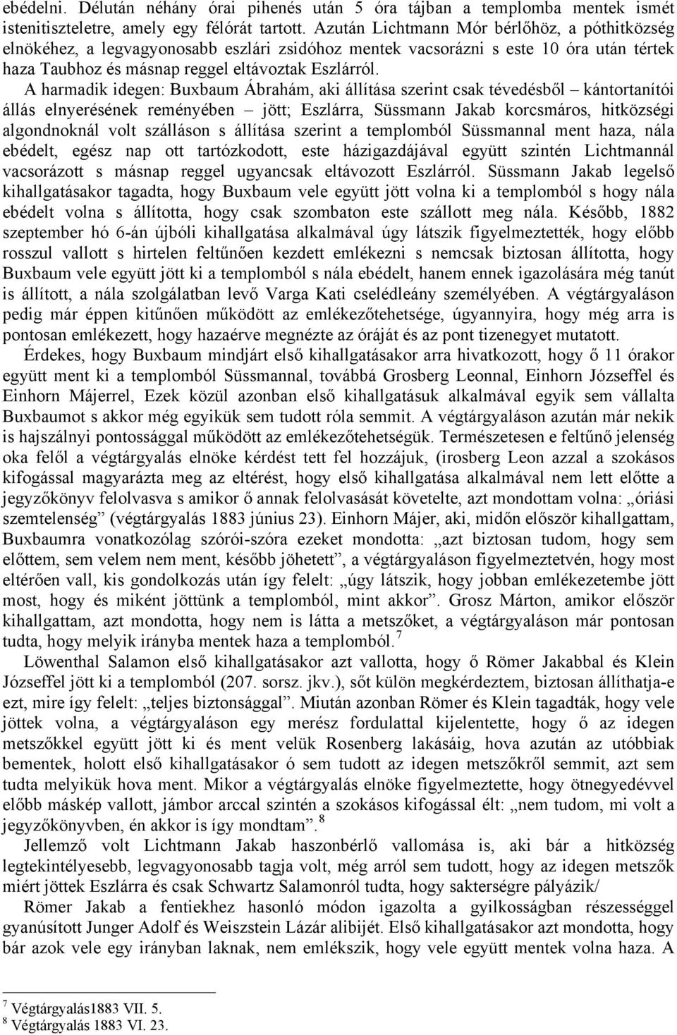 A harmadik idegen: Buxbaum Ábrahám, aki állítása szerint csak tévedésből kántortanítói állás elnyerésének reményében jött; Eszlárra, Süssmann Jakab korcsmáros, hitközségi algondnoknál volt szálláson