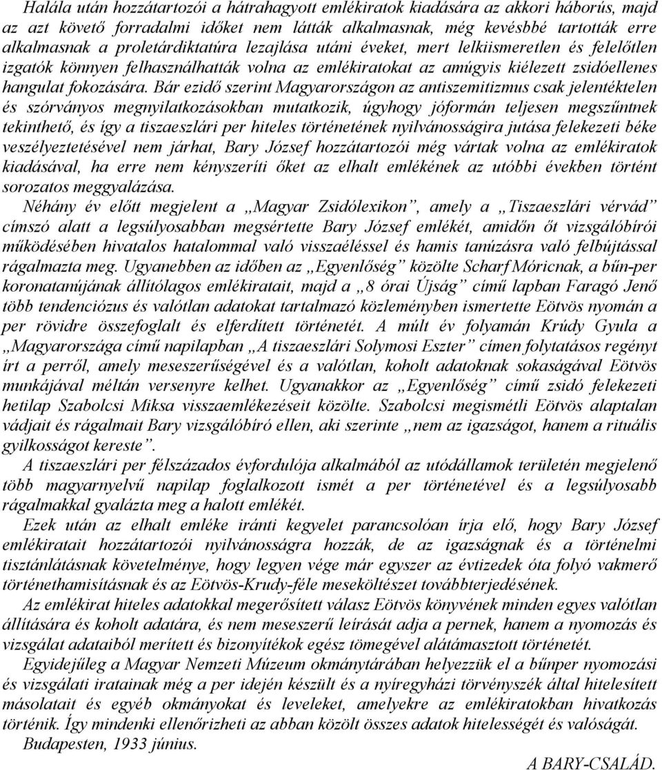 Bár ezidő szerint Magyarországon az antiszemitizmus csak jelentéktelen és szórványos megnyilatkozásokban mutatkozik, úgyhogy jóformán teljesen megszűntnek tekinthető, és így a tiszaeszlári per