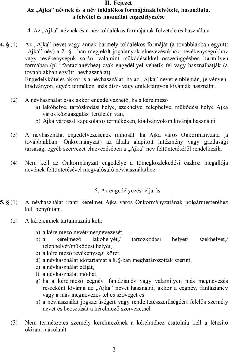 - ban megjelölt jogalanyok elnevezésükhöz, tevékenységükhöz vagy tevékenységük során, valamint működésükkel összefüggésben bármilyen formában (pl.