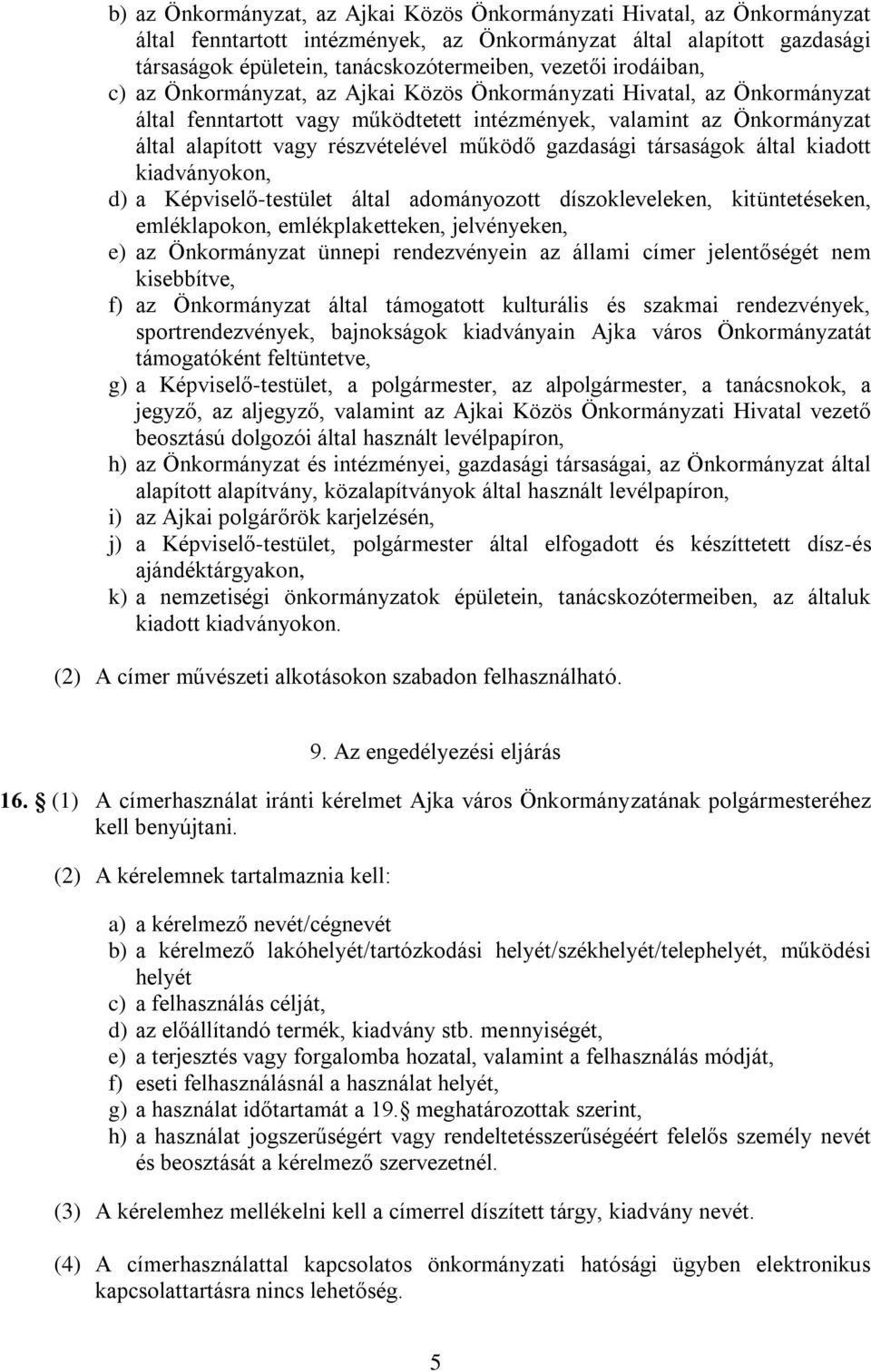 gazdasági társaságok által kiadott kiadványokon, d) a Képviselő-testület által adományozott díszokleveleken, kitüntetéseken, emléklapokon, emlékplaketteken, jelvényeken, e) az Önkormányzat ünnepi