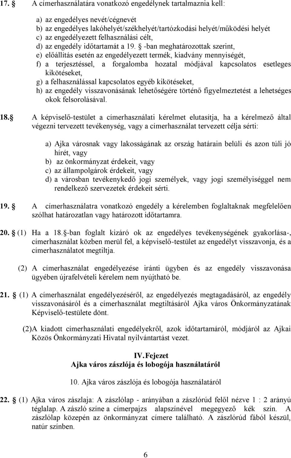 -ban meghatározottak szerint, e) előállítás esetén az engedélyezett termék, kiadvány mennyiségét, f) a terjesztéssel, a forgalomba hozatal módjával kapcsolatos esetleges kikötéseket, g) a