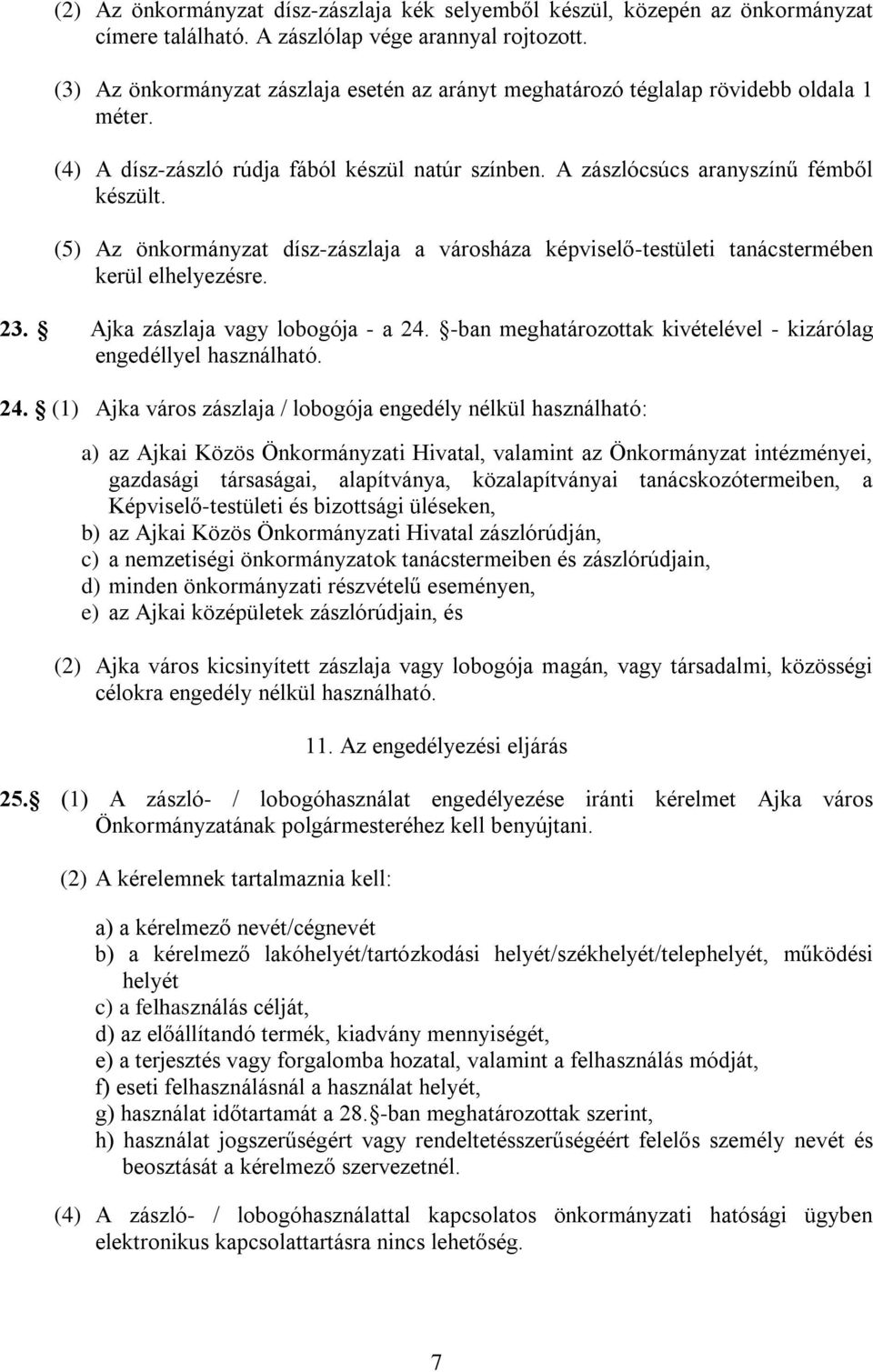 (5) Az önkormányzat dísz-zászlaja a városháza képviselő-testületi tanácstermében kerül elhelyezésre. 23. Ajka zászlaja vagy lobogója - a 24.