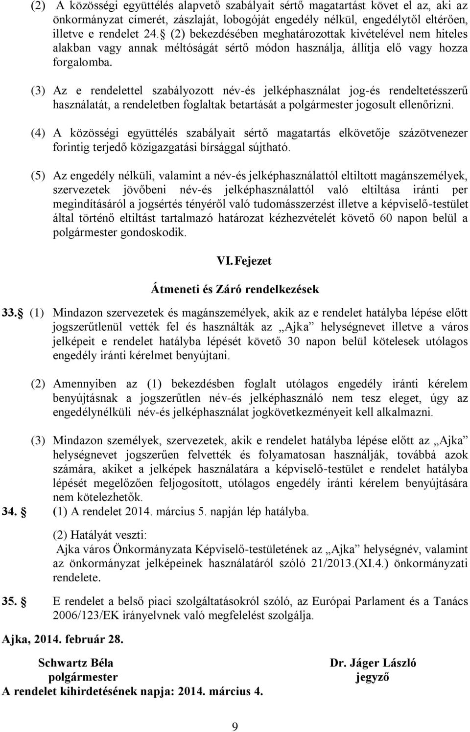 (3) Az e rendelettel szabályozott név-és jelképhasználat jog-és rendeltetésszerű használatát, a rendeletben foglaltak betartását a polgármester jogosult ellenőrizni.