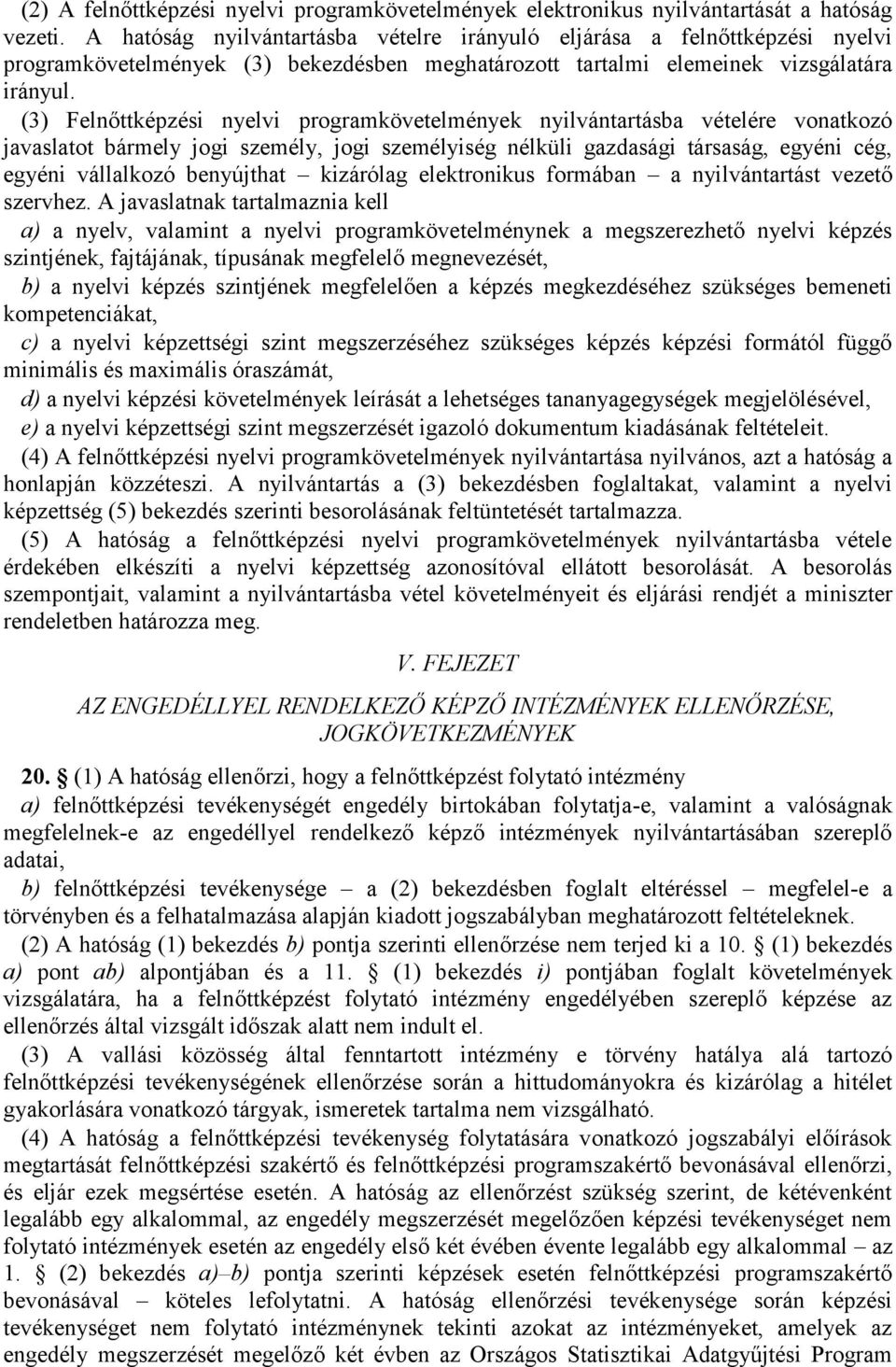 (3) Felnőttképzési nyelvi programkövetelmények nyilvántartásba vételére vonatkozó javaslatot bármely jogi személy, jogi személyiség nélküli gazdasági társaság, egyéni cég, egyéni vállalkozó