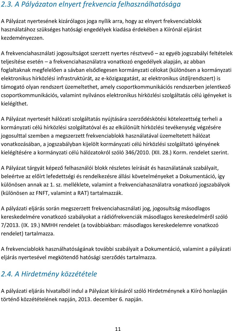 A frekvenciahasználati jogosultságot szerzett nyertes résztvevő az egyéb jogszabályi feltételek teljesítése esetén a frekvenciahasználatra vonatkozó engedélyek alapján, az abban foglaltaknak