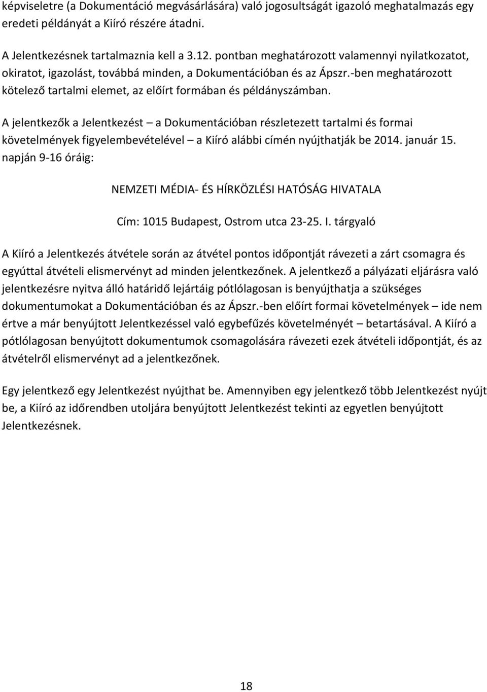 A jelentkezők a Jelentkezést a Dokumentációban részletezett tartalmi és formai követelmények figyelembevételével a Kiíró alábbi címén nyújthatják be 2014. január 15.