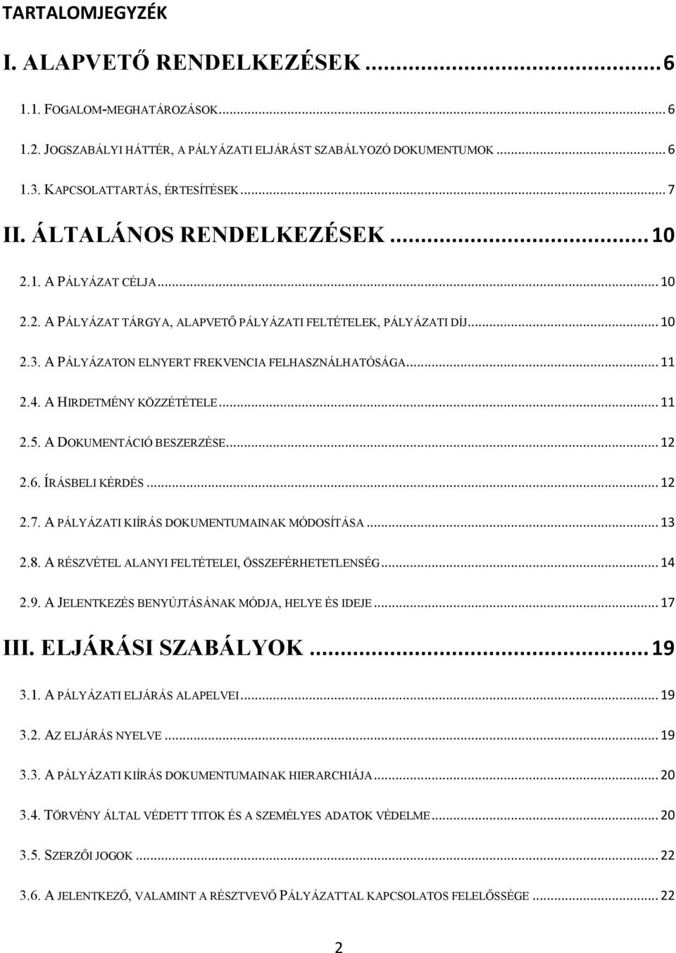 A HIRDETMÉNY KÖZZÉTÉTELE... 11 2.5. A DOKUMENTÁCIÓ BESZERZÉSE... 12 2.6. ÍRÁSBELI KÉRDÉS... 12 2.7. A PÁLYÁZATI KIÍRÁS DOKUMENTUMAINAK MÓDOSÍTÁSA... 13 2.8.