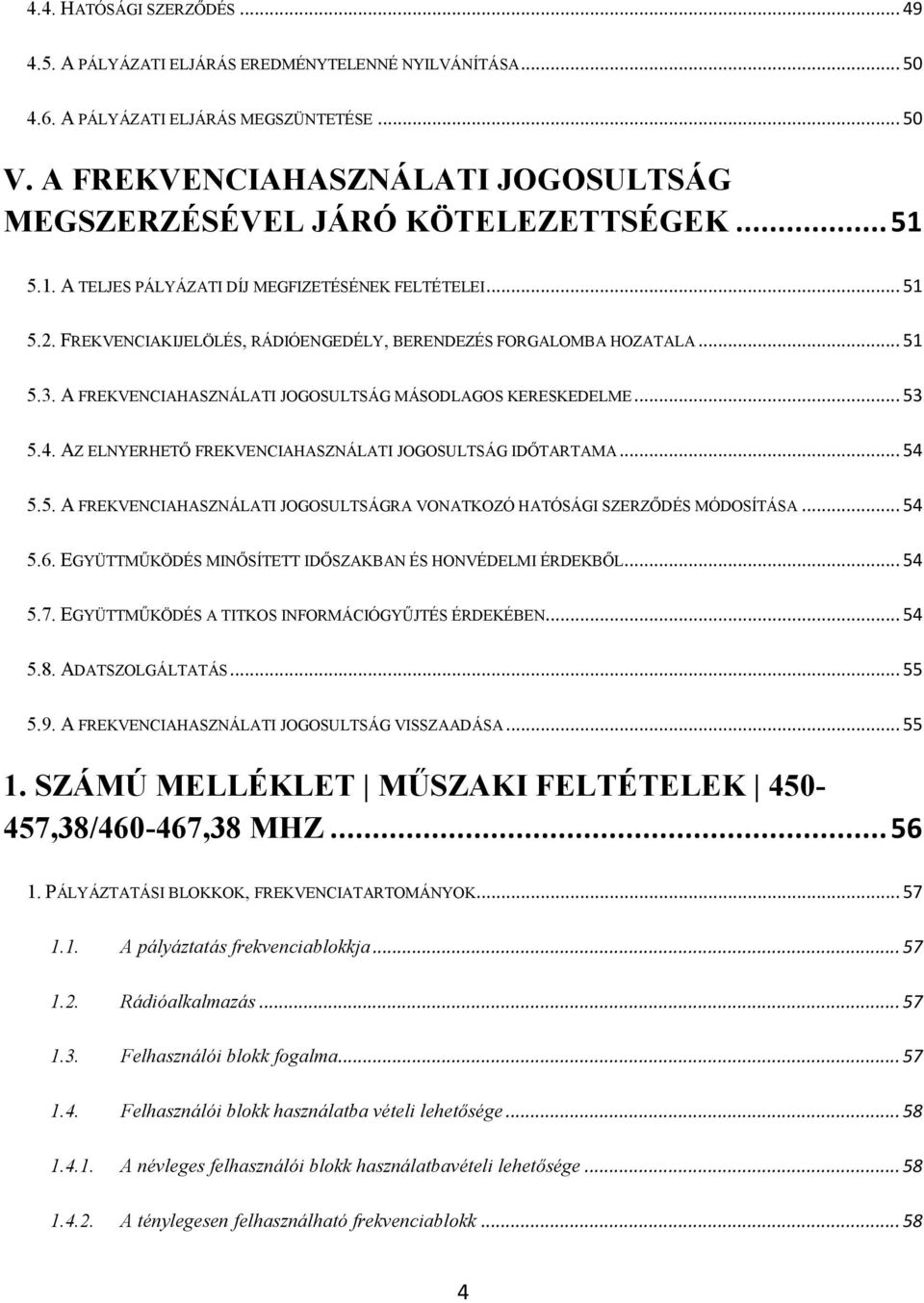 FREKVENCIAKIJELÖLÉS, RÁDIÓENGEDÉLY, BERENDEZÉS FORGALOMBA HOZATALA... 51 5.3. A FREKVENCIAHASZNÁLATI JOGOSULTSÁG MÁSODLAGOS KERESKEDELME... 53 5.4.