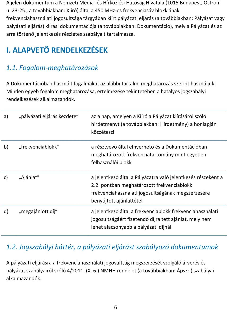 dokumentációja (a továbbiakban: Dokumentáció), mely a Pályázat és az arra történő jelentkezés részletes szabályait tartalmazza. I. ALAPVETŐ RENDELKEZÉSEK 1.