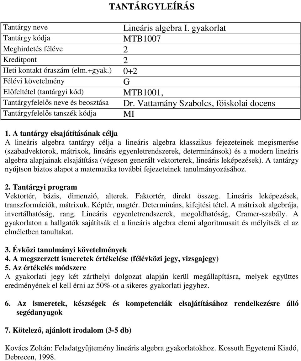 a modern lineáris algebra alapjainak elsajátítása (végesen generált vektorterek, lineáris leképezések). A tantárgy nyújtson biztos alapot a matematika további fejezeteinek tanulmányozásához.